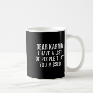 Dear Karma I Have A List Of Peope That You Missed Coffee Mug