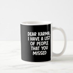 Dear Karma, I Have A List Of People That You Misse Coffee Mug