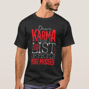 Dear Karma I Have A List Of People You Missed - Ka T-Shirt