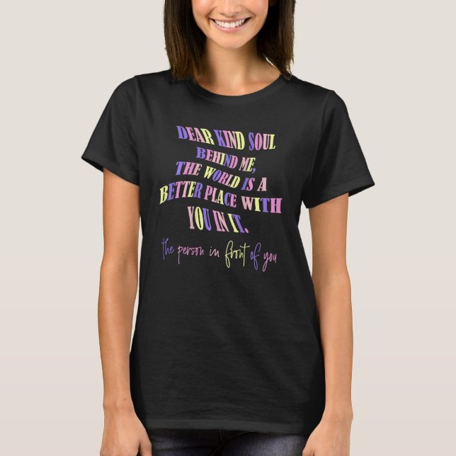Dear Kind Soul Behind Me Be Kind You Matter You Ar T-Shirt (Front)