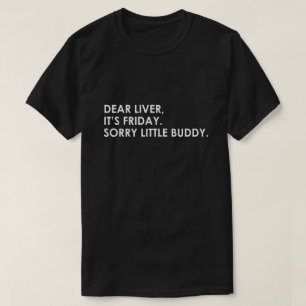 DEAR LIVER, IT'S FRIDAY. SORRY LITTLE BUDDY T-Shirt