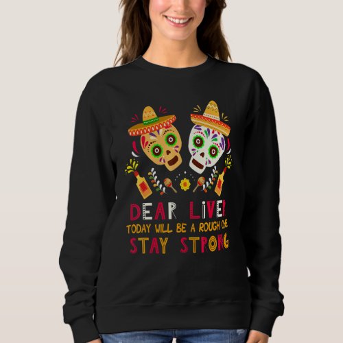 Dear Liver Today Will Be A Rough One  Cinco De May Sweatshirt