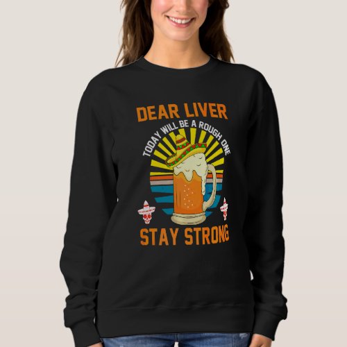Dear Liver Today Will Be A Rough One Cinco De Mayo Sweatshirt