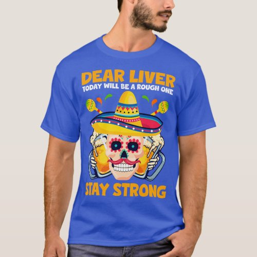 Dear Liver Today Will Be A Rough One Cinco De Mayo T_Shirt