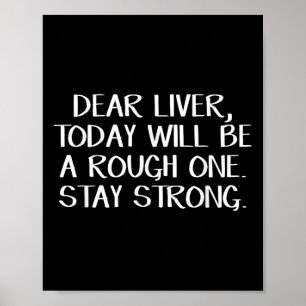 Dear Liver Today Will Be A Rough One Stay Strong Poster