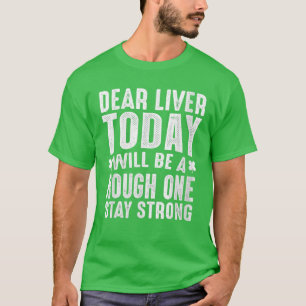 Dear Liver Today Will Be A Rough One - Stay Strong T-Shirt