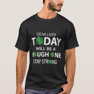 Dear Liver Today Will Be A Rough One Stay Strong T-Shirt