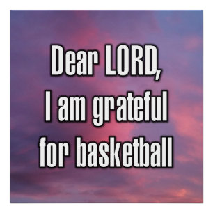 Dear LORD, I am grateful for basketball Poster