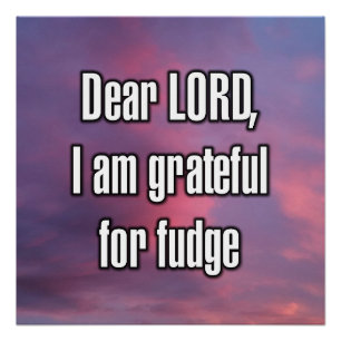 Dear LORD, I am grateful for fudge Poster
