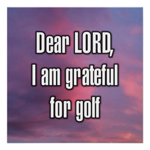 Dear LORD, I am grateful for golf Poster