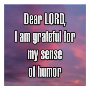 Dear LORD, I am grateful for my sense of humor Poster