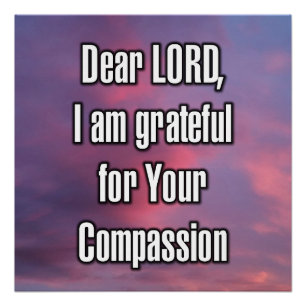 Dear LORD, I am grateful for Your Compassion Poster