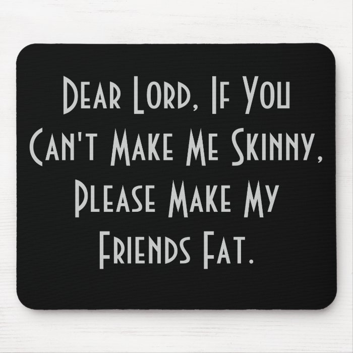 Dear Lord, If You Can't Make Me Skinny, PleaseMousepads