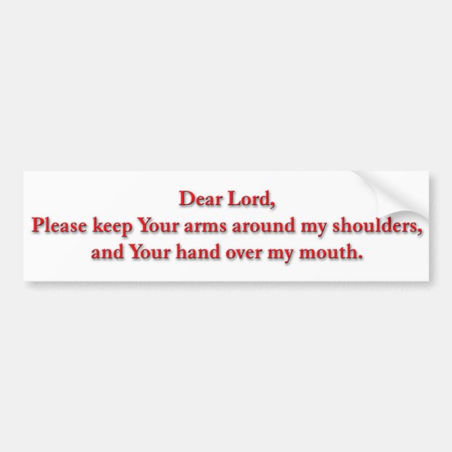 Dear Lord, Please keep Your arms... Bumper sticker (Front)