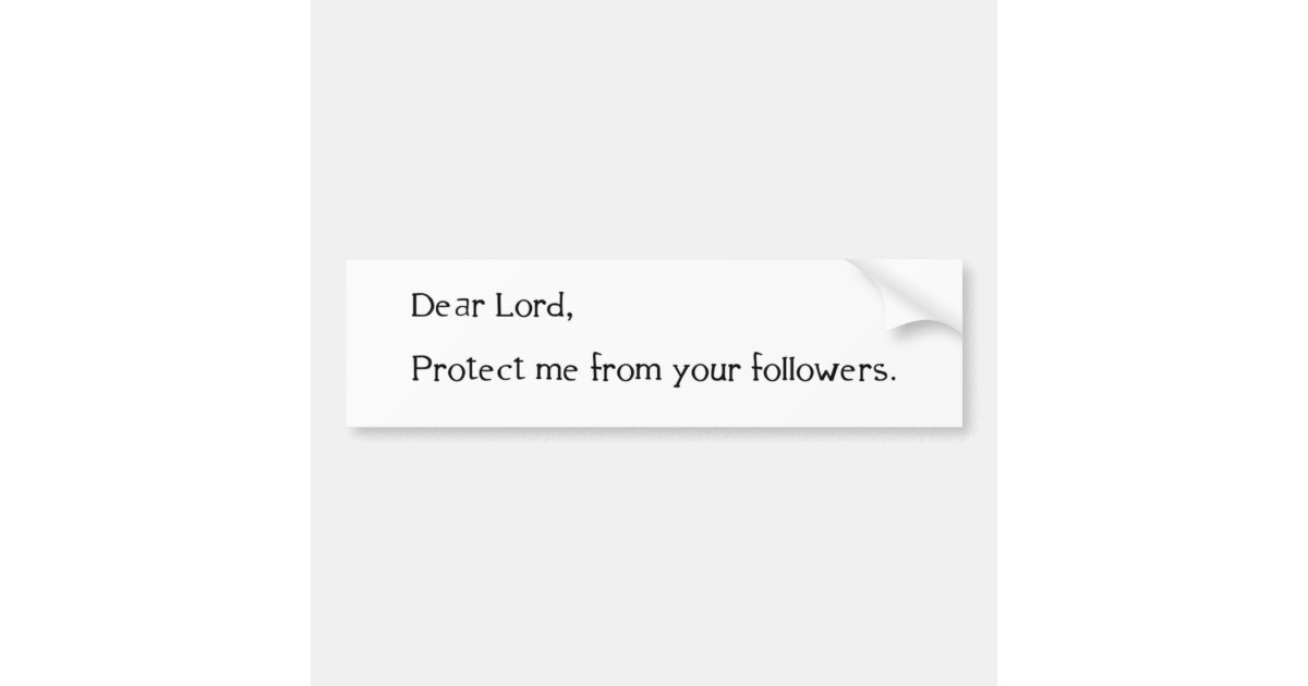 Dear Lord, Protect Me From Your Followers Bumper Sticker Zazzle