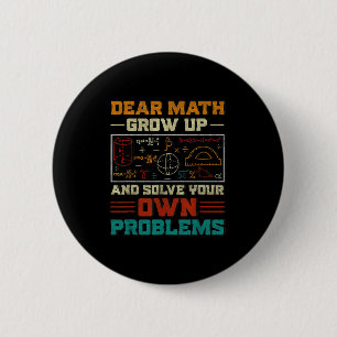 Dear Math Grow Up And Solve Your Own Problem Back Button