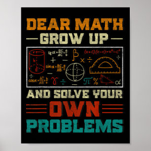 Dear Math Grow Up And Solve Your Own Problem Back Poster