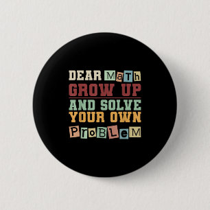 Dear Math Grow Up And Solve Your Own Problem Boys Button