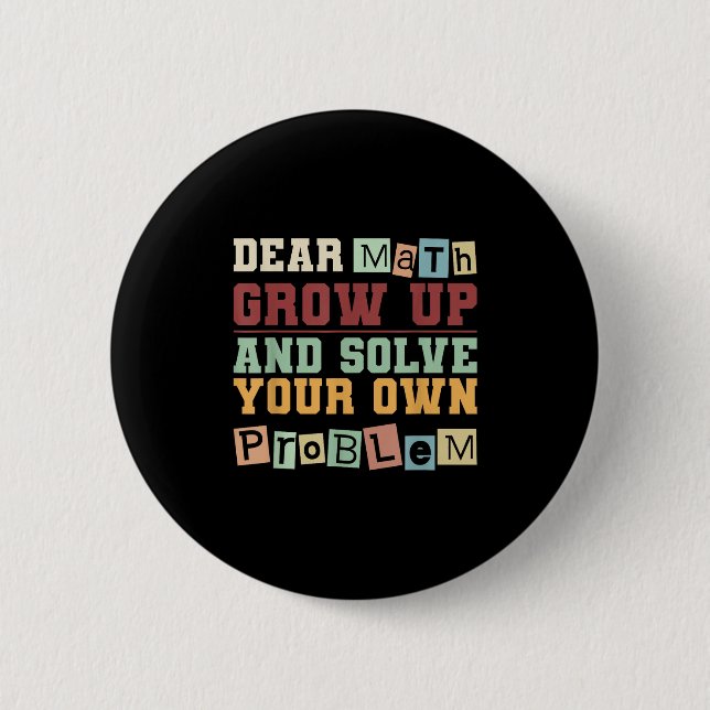 Dear Math Grow Up And Solve Your Own Problem Boys  Button (Front)