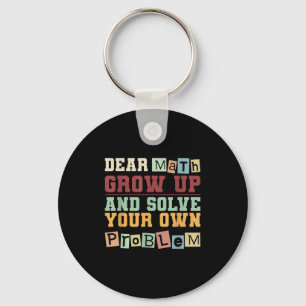 Dear Math Grow Up And Solve Your Own Problem Boys Keychain