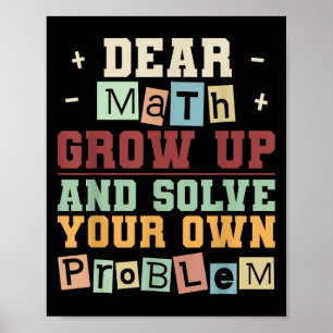 Dear Math Grow Up And Solve Your Own Problem Boys Poster