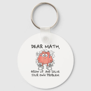 Dear Math Grow Up And Solve Your Own Problem Funny Keychain