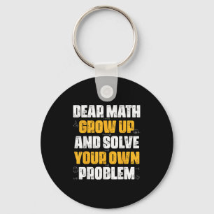 Dear Math Grow Up And Solve Your Own Problem Funny Keychain