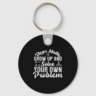 Dear Math Grow Up And Solve Your Own Problem Math Keychain