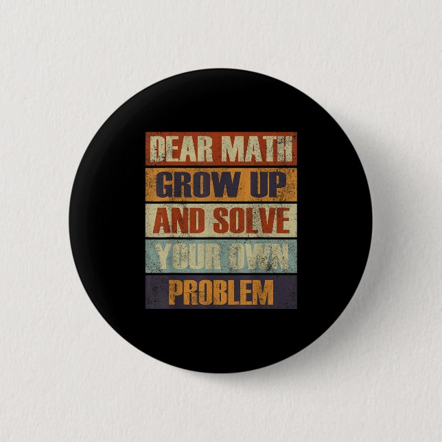 Dear Math Grow Up And Solve Your Own Problem Retro Button (Front)