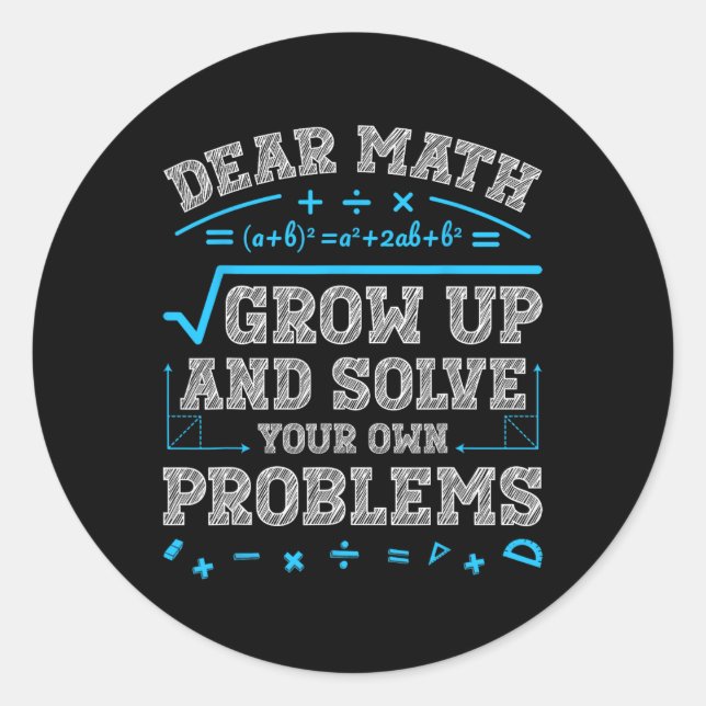 Dear Math Grow Up And Solve Your Own Problems 1  Classic Round Sticker (Front)