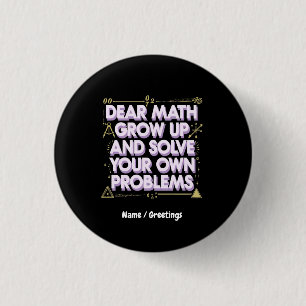 Dear Math, Grow Up and Solve Your Own Problems Button
