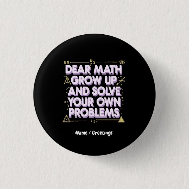 Dear Math, Grow Up and Solve Your Own Problems  Button (Front)