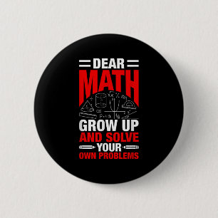 Dear Math Grow Up And Solve Your Own Problems Funn Button