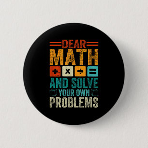 Dear Math Grow Up And Solve Your Own Problems Funn Button