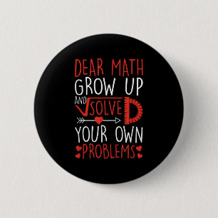 Dear Math Grow Up And Solve Your Own Problems Funn Button