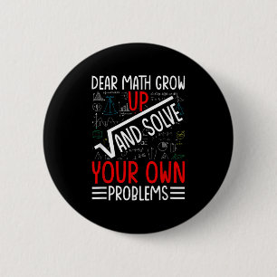 Dear Math Grow Up And Solve Your Own Problems Funn Button