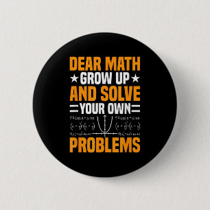 Dear Math Grow Up And Solve Your Own Problems Funn Button
