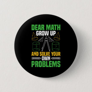 Dear Math Grow Up And Solve Your Own Problems Funn Button