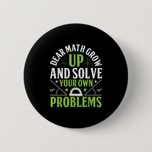 Dear Math Grow Up And Solve Your Own Problems Funn Button