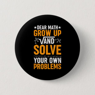 Dear Math Grow Up And Solve Your Own Problems Funn Button