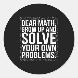 Dear Math Grow Up And Solve Your Own Problems Funn Classic Round Sticker