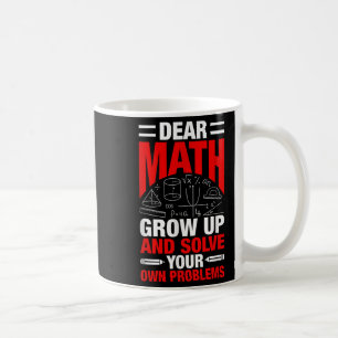 Dear Math Grow Up And Solve Your Own Problems Funn Coffee Mug