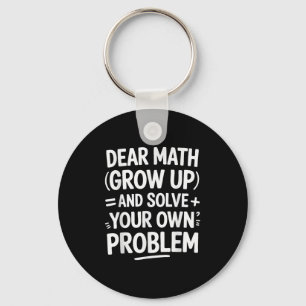 Dear Math Grow Up And Solve Your Own Problems Funn Keychain