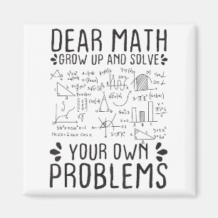 Dear Math Grow Up And Solve Your Own Problems Funn Magnet