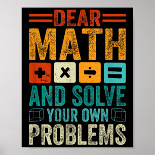 Dear Math Grow Up And Solve Your Own Problems Funn Poster
