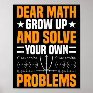 Dear Math Grow Up And Solve Your Own Problems Funn Poster