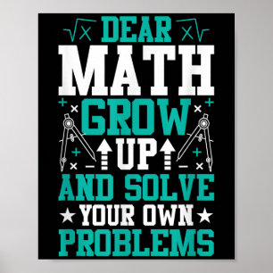 Dear Math Grow Up And Solve Your Own Problems Funn Poster
