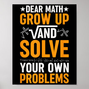Dear Math Grow Up And Solve Your Own Problems Funn Poster