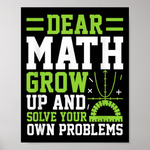 Dear Math Grow Up And Solve Your Own Problems Funn Poster