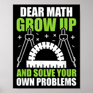 Dear Math Grow Up And Solve Your Own Problems Funn Poster